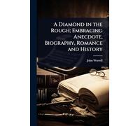 A Diamond in the Rough; Embracing Anecdote, Biography, Romance and History