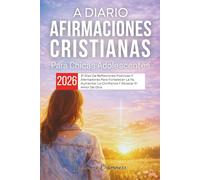 A Diario Afirmaciones Cristianas Para Chicas Adolescentes 2026: 31 Días De Reflexiones Positivas Y Alentadoras Para Fortalecer La Fe, Aumentar La Confianza Y Abrazar El Amor De Dios