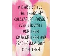 A diary of all the things my colleagues ‘forgot’ even though I told them, emailed them and practically sang it: 120 Page 6x9 Lined Notebook | Funny ... | Secret Santa, Team Gifts, Farewell Present
