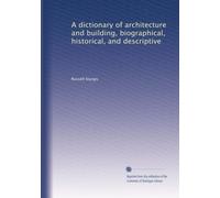 A dictionary of architecture and building, biographical, historical, and descriptive: Volume 3