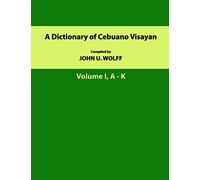 A Dictionary of Cebuano Visayan: Volume 1, A-K