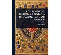 A Dictionary of Christian Biography, Literature, Sects and Doctrines