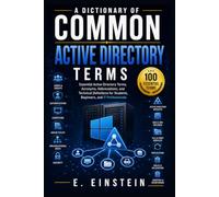 A Dictionary of Common Active Directory Terms: Essential Active Directory Terms, Acronyms, Abbreviations, and Technical Definitions for Students, ... (The IT Terms Dictionary Series)