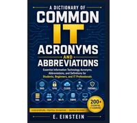 A Dictionary of Common IT Acronyms and Abbreviations: Essential Information Technology Acronyms, Abbreviations, and Definitions for Students, ... (The IT Terms Dictionary Series)