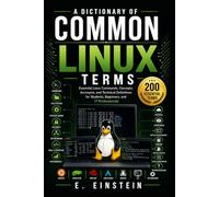 A Dictionary of Common Linux Terms: Essential Linux Commands, Concepts, Acronyms, and Technical Definitions for Students, Beginners, and IT Professionals: 9 (The IT Terms Dictionary Series)