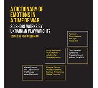 A Dictionary of Emotions in a Time of War: 20 Short Works by Ukrainian Playwrights