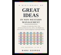 A DICTIONARY OF GREAT IDEAS IN NON-WESTERN MANAGEMENT: Concepts of Leadership, Work, Trust and Stewardship from Asia, Africa, the Middle East, Latin America, and the Indigenous and Pacific Worlds