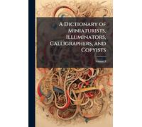 A Dictionary of Miniaturists, Illuminators, Calligraphers, and Copyists