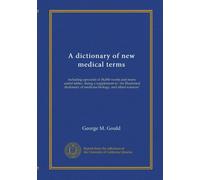 A dictionary of new medical terms: including upwards of 38,000 words and many useful tables : being a supplement to "An Illustrated dictionary of medicine biology, and allied sciences"