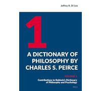 A Dictionary of Philosophy by Charles S. Peirce: Contributions to Baldwin's Dictionary of Philosophy and Psychology (1, Contrib) (Semiotics, Signs of the Times, 5)