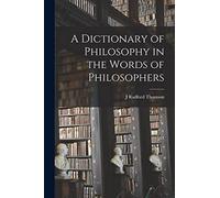 A Dictionary of Philosophy in the Words of Philosophers