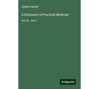 A Dictionary of Practical Medicine: Vol. III - Part I