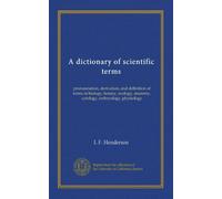 A dictionary of scientific terms: pronunciation, derivation, and definition of terms in biology, botany, zoology, anatomy, cytology, embryology, physiology