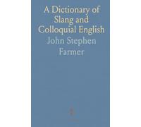 A Dictionary of Slang and Colloquial English: Abridged From the Seven-Volume Work, Entitled; Slang and Its Analogues