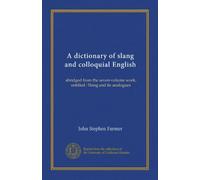 A dictionary of slang and colloquial English: abridged from the seven-volume work, entitled : Slang and its analogues