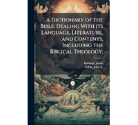 A Dictionary of the Bible; Dealing With its Language, Literature, and Contents, Including the Biblical Theology;