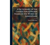 A Dictionary of the Characters & Proper Names in the Works of Shakespeare