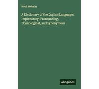 A Dictionary of the English Language: Explanatory, Pronouncing, Etymological, and Synonymous