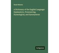 A Dictionary of the English Language: Explanatory, Pronouncing, Etymological, and Synonymous