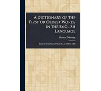 A Dictionary of the First or Oldest Words in the English Language