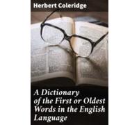A Dictionary Of The First Or Oldest Words In The English Language (ebo