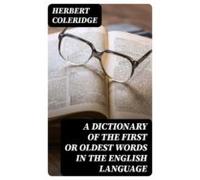 A Dictionary Of The First Or Oldest Words In The English Language (ebo