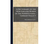 A Dictionary of the Non-English Words of the Pennsylvania-German Dialect