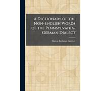 A Dictionary of the Non-English Words of the Pennsylvania-German Dialect