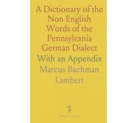 A Dictionary of the Non English Words of the Pennsylvania German Dialect: With an Appendix