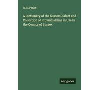 A Dictionary of the Sussex Dialect and Collection of Provincialisms in Use in the County of Sussex