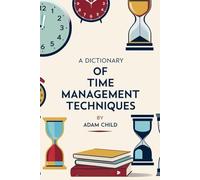 A Dictionary of Time Management Techniques