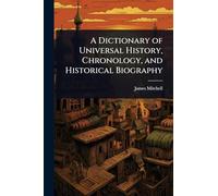A Dictionary of Universal History, Chronology, and Historical Biography