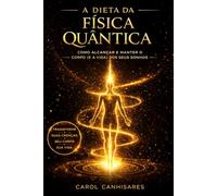 A dieta da física quântica: como alcançar e manter o corpo (e a vida) dos seus sonhos