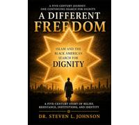 A Different Freedom: Islam and the Black American Search for Dignity - A Five-Century Story of Belief, Resistance, Institutions, and Identity