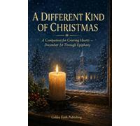 A Different Kind of Christmas: A Companion for Grieving Hearts - Daily Scripture, Comfort, and Remembrance from December 1st Through Epiphany
