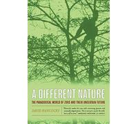 A Different Nature: The Paradoxical World of Zoos and Their Uncertain Future