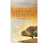 A Different Perspective on How to Reach HEAVEN: You Must Be Born Again