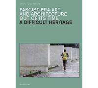 A difficult heritage. The afterlives of fascist-era art and architecture: Fascist-Era Art and Architecture Out of its Time (Arte)