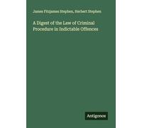 A Digest of the Law of Criminal Procedure in Indictable Offences
