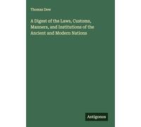 A Digest of the Laws, Customs, Manners, and Institutions of the Ancient and Modern Nations