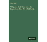 A Digest of the Ordinances of the Corporation of the City of Pittsburgh