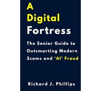 A Digital Fortress: The Senior Guide to Outsmarting Modern Scams and ‘AI’ Fraud.