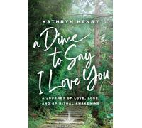 A Dime to Say I Love You: A Journey of Love, Loss, and Spiritual Awakening