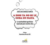 A Dios Ya No se le echa En Falta: La espiritualidad agustiniana repensada para nuestros dias (Espíritu-Norte)