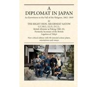 A Diplomat In Japan: Eyewitness to the Bakumatsu and Meiji Restoration - Critical Illustrated Edition