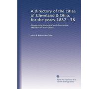 A directory of the cities of Cleveland & Ohio, for the years 1837- 38 comprising historical and descriptive sketches of each place