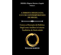 A DIREITA HEGELIANA E O USO CONTEMPORÂNEO DE HEGEL: Contra as Distorções da Dialética: Hegel como antídoto às leituras totalitárias da modernidade (HEGEL: Origens, Sistema e Legado)