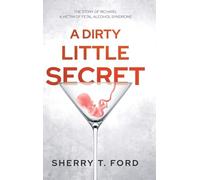 A Dirty Little Secret: THE STORY OF RICHARD, A VICTIM OF FETAL ALCOHOL SYNDROME