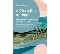 A Discipline of Hope: Environmental Humanities in a Time of Crisis