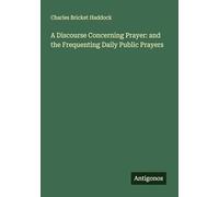 A Discourse Concerning Prayer: and the Frequenting Daily Public Prayers